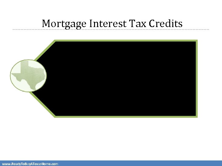 Mortgage Interest Tax Credits Mortgage Credit Certificate (MCC) • It’s the homebuyer’s responsibility to