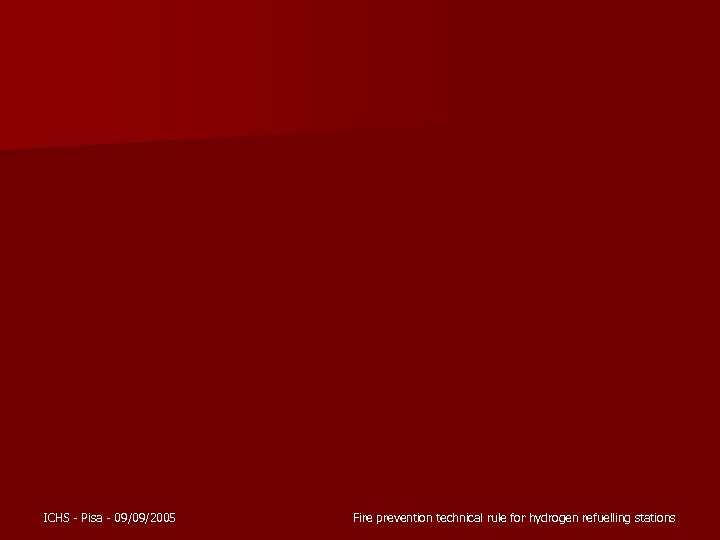 ICHS - Pisa - 09/09/2005 Fire prevention technical rule for hydrogen refuelling stations 