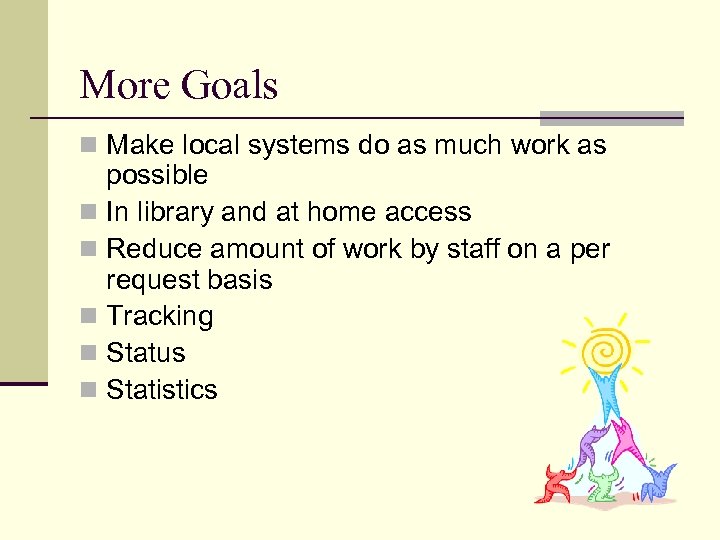 More Goals n Make local systems do as much work as possible n In