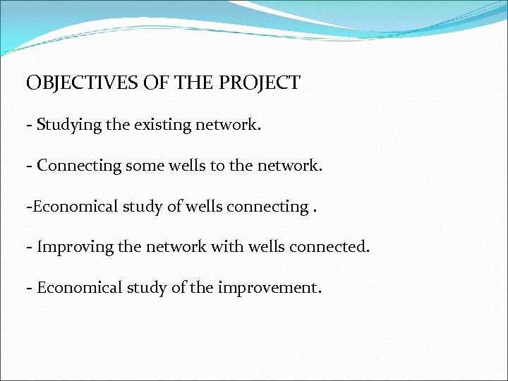 OBJECTIVES OF THE PROJECT - Studying the existing network. - Connecting some wells to