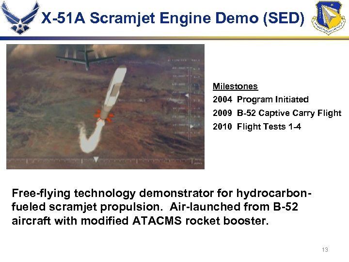 X-51 A Scramjet Engine Demo (SED) Milestones 2004 Program Initiated 2009 B-52 Captive Carry