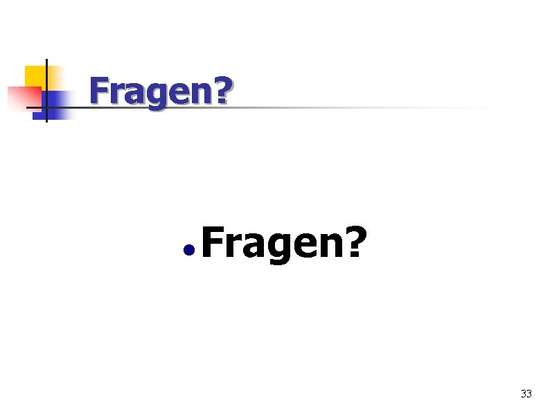 Fragen? 33 