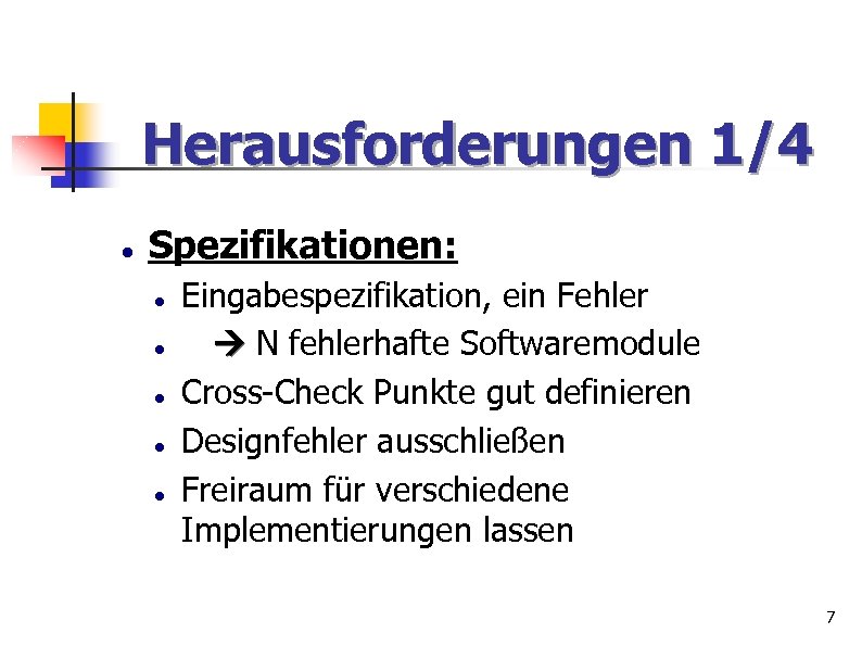Herausforderungen 1/4 Spezifikationen: Eingabespezifikation, ein Fehler N fehlerhafte Softwaremodule Cross-Check Punkte gut definieren Designfehler