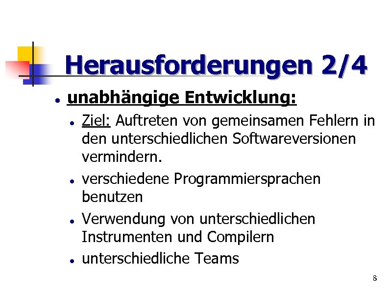 Herausforderungen 2/4 unabhängige Entwicklung: Ziel: Auftreten von gemeinsamen Fehlern in den unterschiedlichen Softwareversionen vermindern.