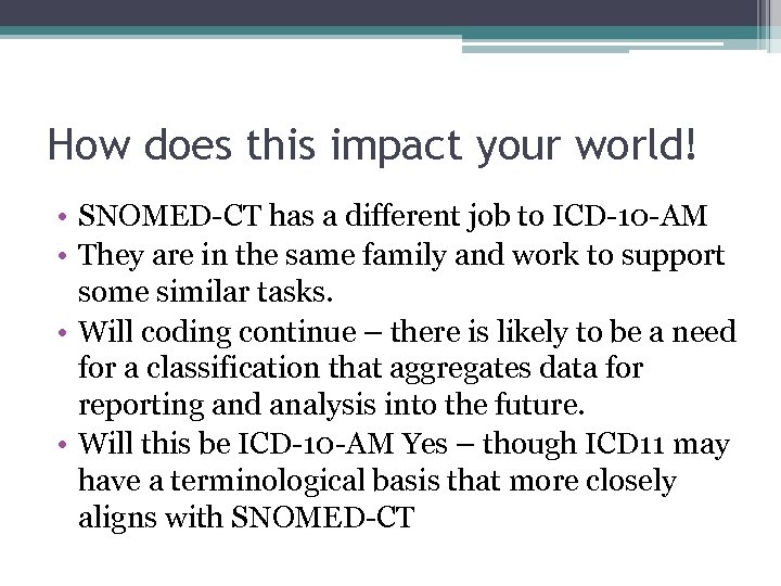How does this impact your world! • SNOMED-CT has a different job to ICD-10