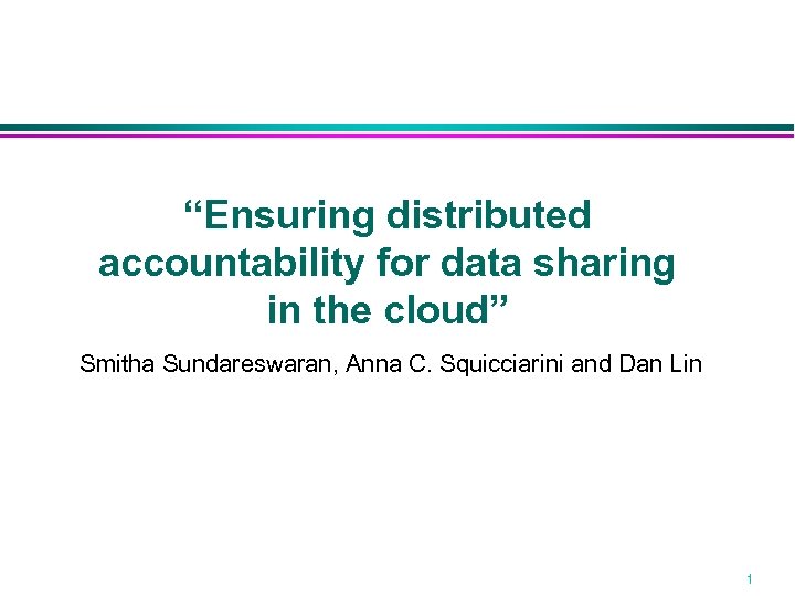 “Ensuring distributed accountability for data sharing in the cloud” Smitha Sundareswaran, Anna C. Squicciarini