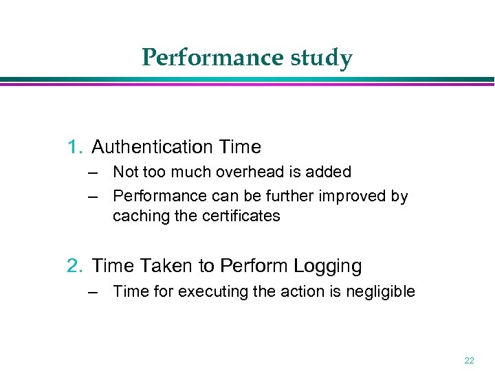 Performance study 1. Authentication Time – Not too much overhead is added – Performance