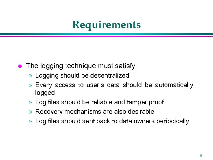 Requirements The logging technique must satisfy: » Logging should be decentralized » Every access