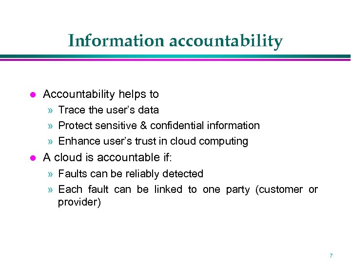 Information accountability Accountability helps to » Trace the user’s data » Protect sensitive &
