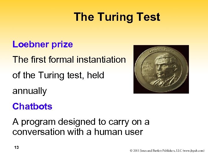 The Turing Test Loebner prize The first formal instantiation of the Turing test, held