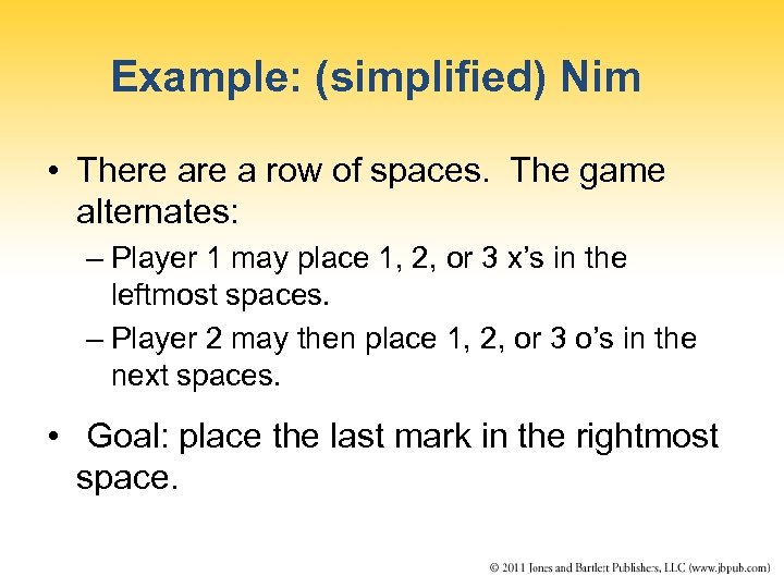 Example: (simplified) Nim • There a row of spaces. The game alternates: – Player