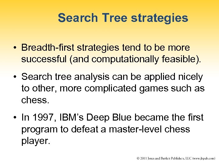 Search Tree strategies • Breadth-first strategies tend to be more successful (and computationally feasible).