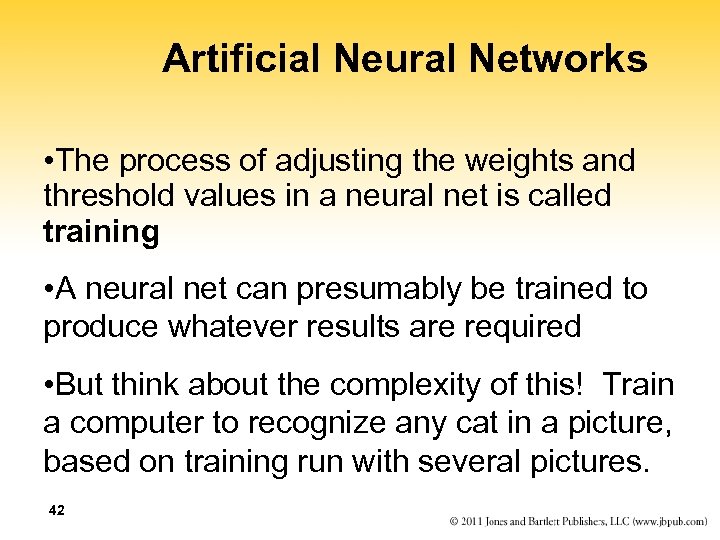 Artificial Neural Networks • The process of adjusting the weights and threshold values in