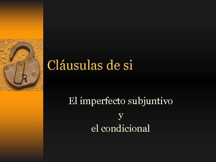 Cláusulas de si El imperfecto subjuntivo y el condicional 