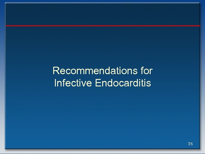 Recommendations for Infective Endocarditis 35 