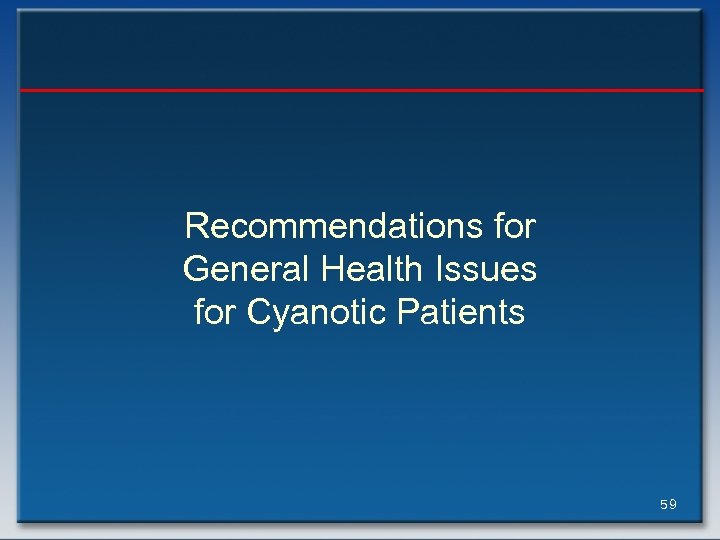 Recommendations for General Health Issues for Cyanotic Patients 59 