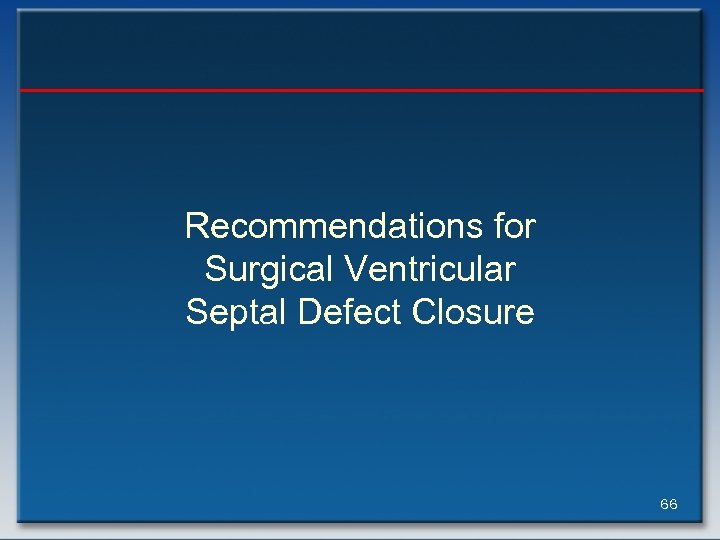 Recommendations for Surgical Ventricular Septal Defect Closure 66 