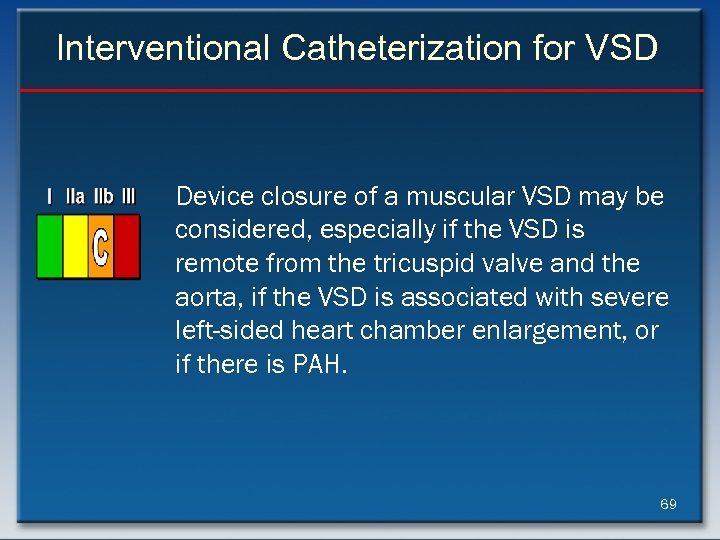 Interventional Catheterization for VSD Device closure of a muscular VSD may be considered, especially