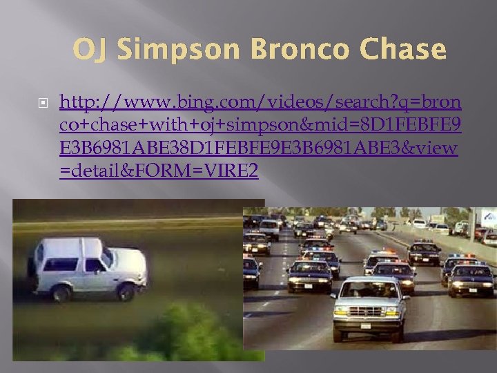 OJ Simpson Bronco Chase http: //www. bing. com/videos/search? q=bron co+chase+with+oj+simpson&mid=8 D 1 FEBFE 9