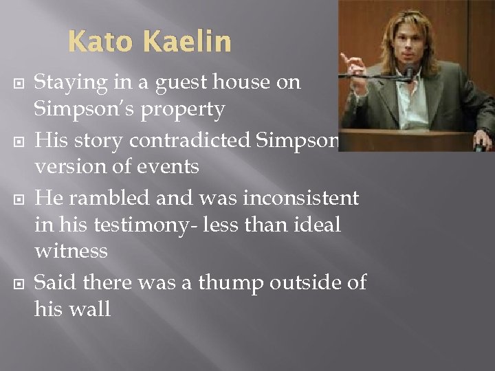 Kato Kaelin Staying in a guest house on Simpson’s property His story contradicted Simpson’s