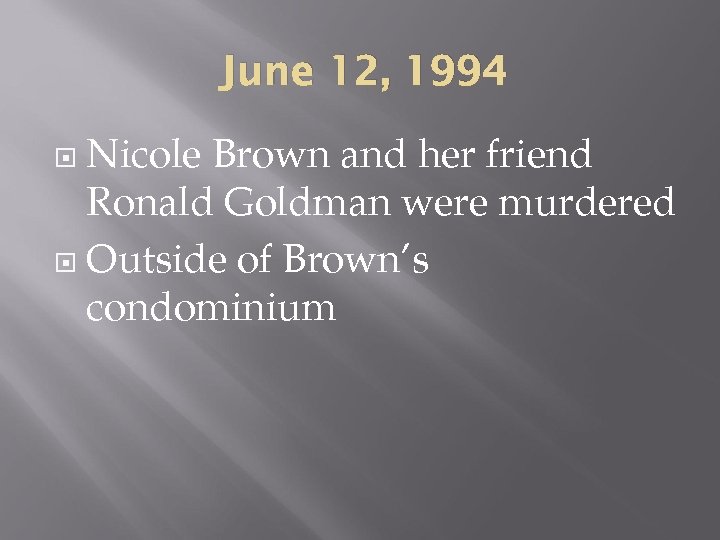 June 12, 1994 Nicole Brown and her friend Ronald Goldman were murdered Outside of