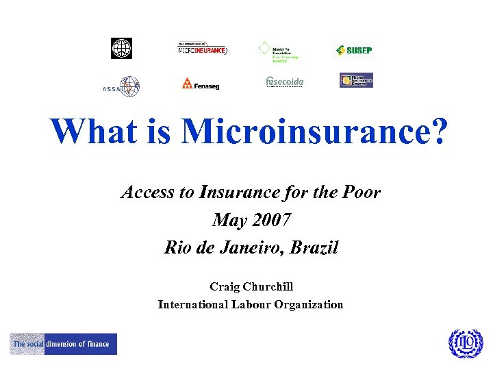  What is Microinsurance? Access to Insurance for the Poor May 2007 Rio de