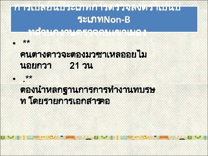 การเปลยนประเภทการตรวจลงตราเปนป ระเภทNon-B ทสำนกงานตรวจคนเขาเมอง • ** คนตางดาวจะตองมวซาเหลออยไม นอยกวา 21 วน • . ** ตองนำหลกฐานการการทำงานทบรษ ท