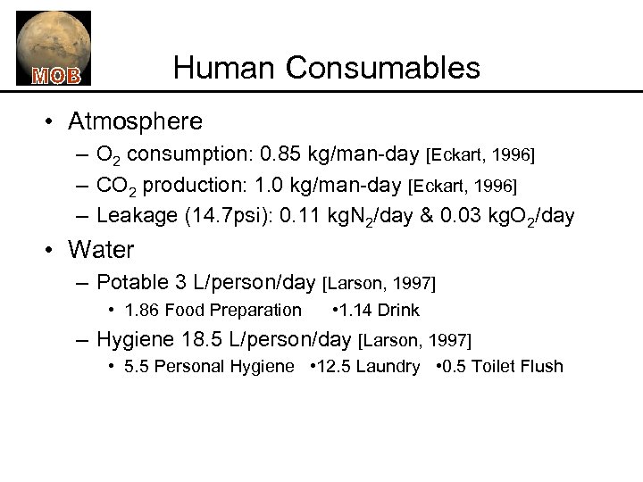 Human Consumables • Atmosphere – O 2 consumption: 0. 85 kg/man-day [Eckart, 1996] –