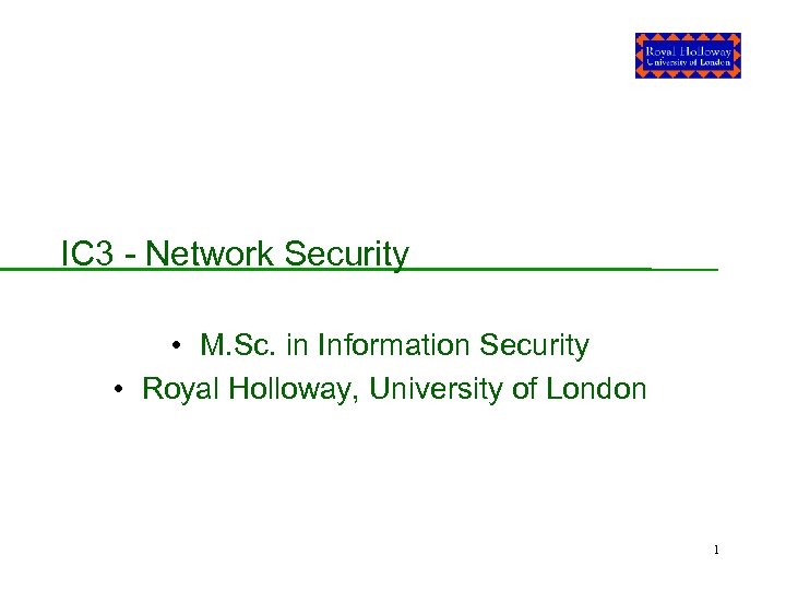 IC 3 - Network Security • M. Sc. in Information Security • Royal Holloway,