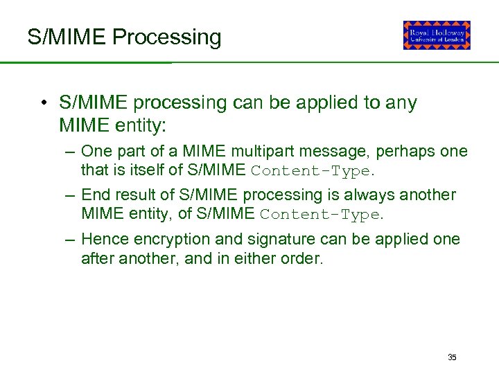 S/MIME Processing • S/MIME processing can be applied to any MIME entity: – One