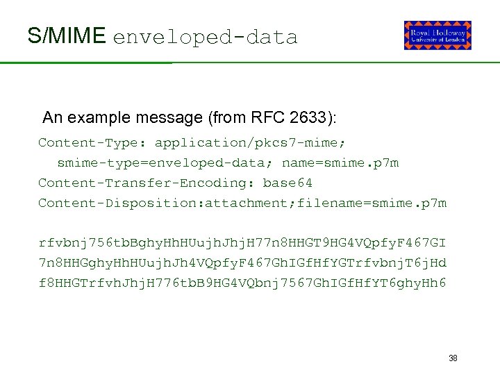 S/MIME enveloped-data An example message (from RFC 2633): Content-Type: application/pkcs 7 -mime; smime-type=enveloped-data; name=smime.