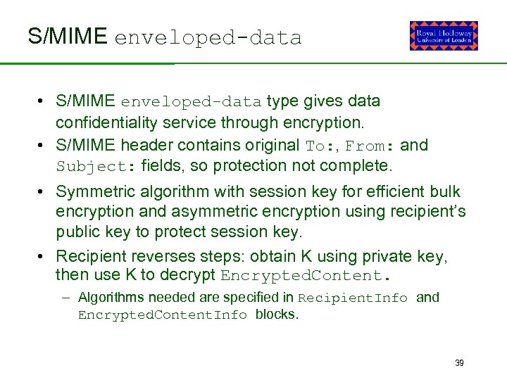 S/MIME enveloped-data • S/MIME enveloped-data type gives data confidentiality service through encryption. • S/MIME