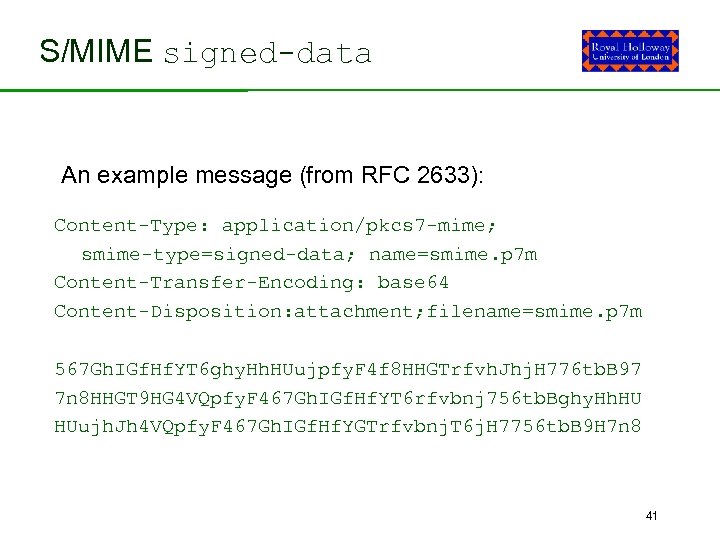 S/MIME signed-data An example message (from RFC 2633): Content-Type: application/pkcs 7 -mime; smime-type=signed-data; name=smime.