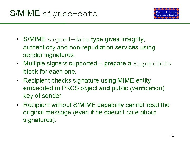 S/MIME signed-data • S/MIME signed-data type gives integrity, authenticity and non-repudiation services using sender