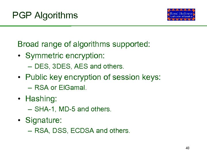 PGP Algorithms Broad range of algorithms supported: • Symmetric encryption: – DES, 3 DES,