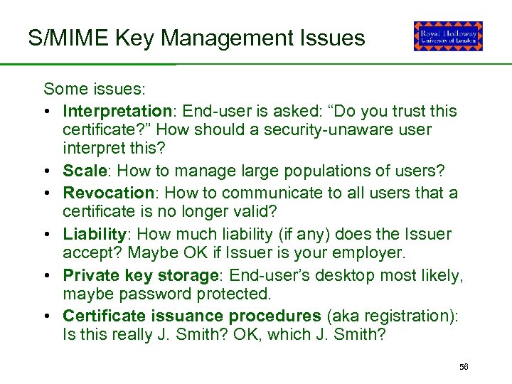 S/MIME Key Management Issues Some issues: • Interpretation: End-user is asked: “Do you trust