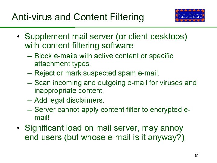 Anti-virus and Content Filtering • Supplement mail server (or client desktops) with content filtering