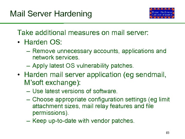 Mail Server Hardening Take additional measures on mail server: • Harden OS: – Remove