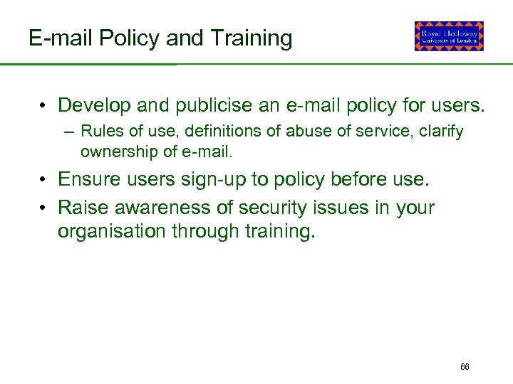 E-mail Policy and Training • Develop and publicise an e-mail policy for users. –