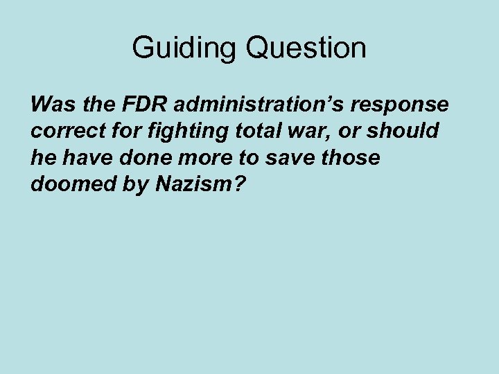 Guiding Question Was the FDR administration’s response correct for fighting total war, or should