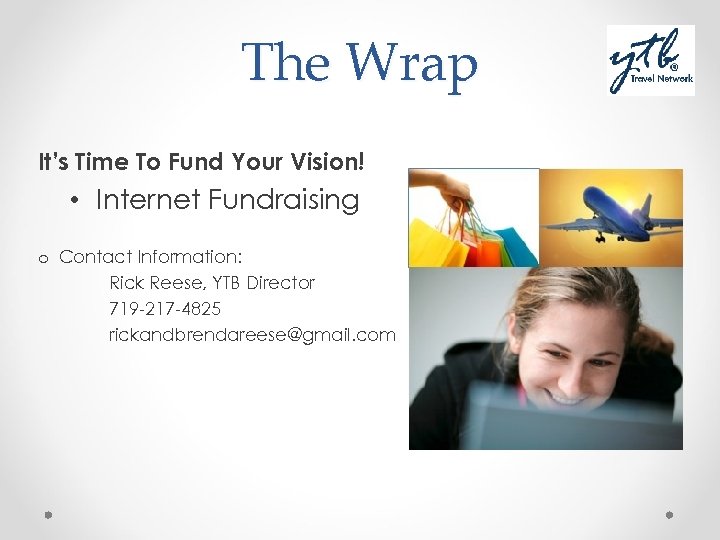 The Wrap It’s Time To Fund Your Vision! • Internet Fundraising o Contact Information: