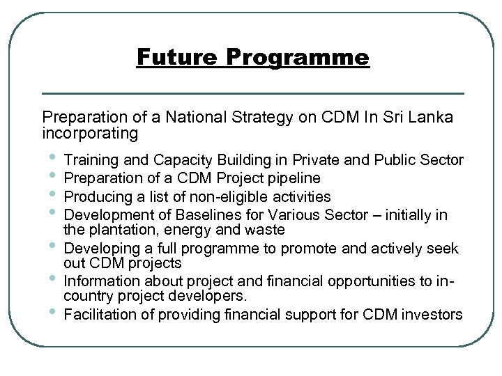 Future Programme Preparation of a National Strategy on CDM In Sri Lanka incorporating •