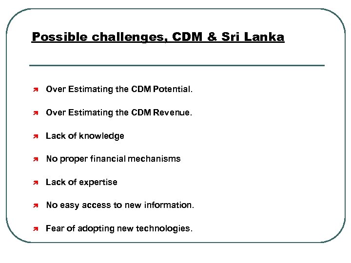 Possible challenges, CDM & Sri Lanka ì Over Estimating the CDM Potential. ì Over
