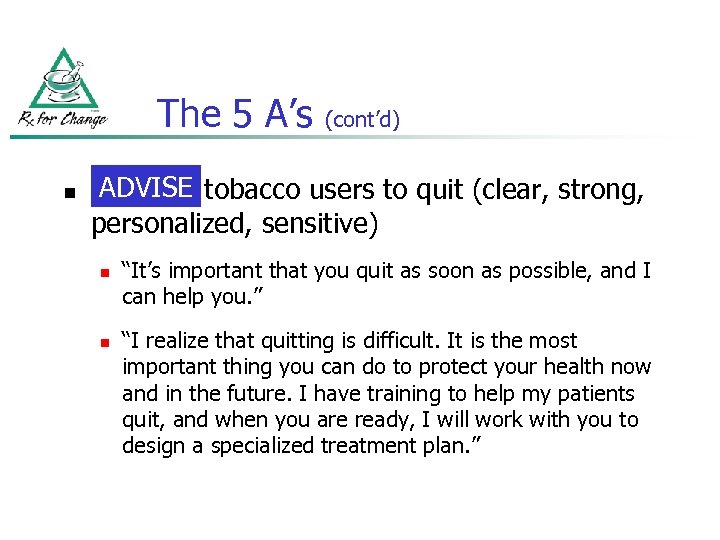 The 5 A’s n (cont’d) ADVISE tobacco users to quit (clear, strong, personalized, sensitive)