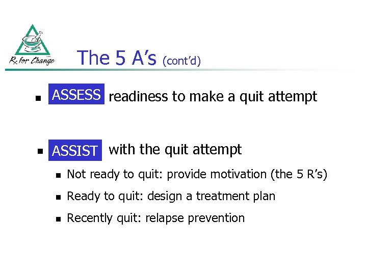 The 5 A’s (cont’d) n ASSESS Assess readiness to make a quit attempt n