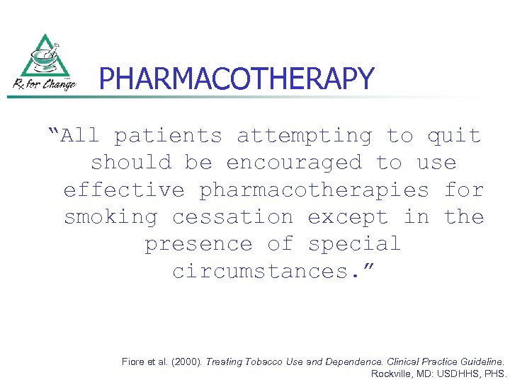 PHARMACOTHERAPY “All patients attempting to quit should be encouraged to use effective pharmacotherapies for