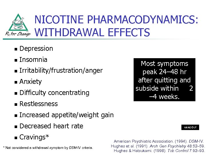NICOTINE PHARMACODYNAMICS: WITHDRAWAL EFFECTS n Depression n Insomnia n Irritability/frustration/anger n Anxiety n Difficulty