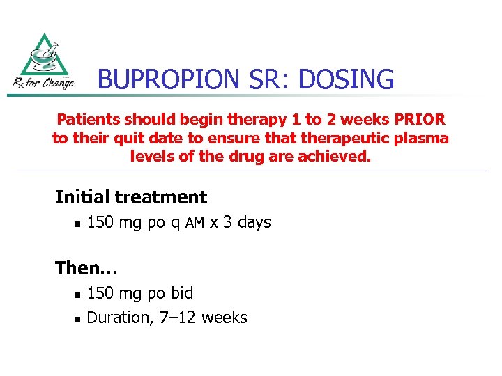 BUPROPION SR: DOSING Patients should begin therapy 1 to 2 weeks PRIOR to their