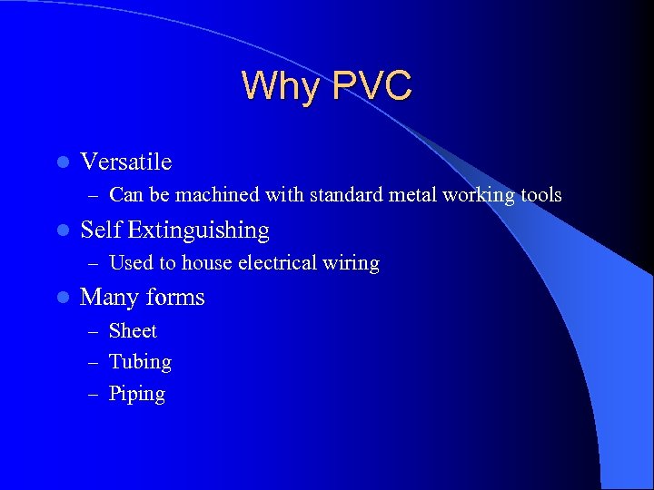 Why PVC l Versatile – Can be machined with standard metal working tools l