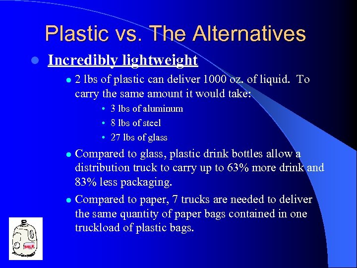 Plastic vs. The Alternatives l Incredibly lightweight l 2 lbs of plastic can deliver